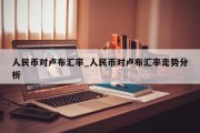 人民币对卢布汇率_人民币对卢布汇率走势分析