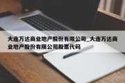 大连万达商业地产股份有限公司_大连万达商业地产股份有限公司股票代码