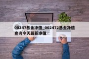 00247基金净值_002472基金净值查询今天最新净值