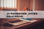 2007基金净值查询系统_20007基金净值2007年的净值