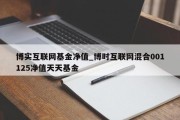 博实互联网基金净值_博时互联网混合001125净值天天基金