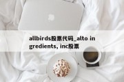 allbirds股票代码_alto ingredients, inc股票