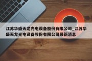 江苏华盛天龙光电设备股份有限公司_江苏华盛天龙光电设备股份有限公司最新消息