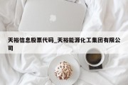 天裕信息股票代码_天裕能源化工集团有限公司