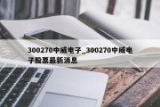 300270中威电子_300270中威电子股票最新消息