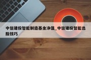 中信建投智能制造基金净值_中信建投智能选股技巧