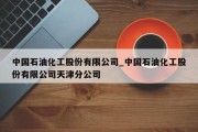 中国石油化工股份有限公司_中国石油化工股份有限公司天津分公司