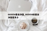 005054基金净值_005054的基金净值是多少