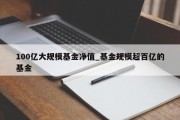 100亿大规模基金净值_基金规模超百亿的基金