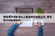 国电英力特能源化工集团股份有限公司_国电英力特能源官网