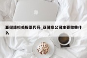 亚健康相关股票代码_亚健康公司主要做些什么