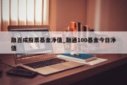 融百成股票基金净值_融通100基金今日净值