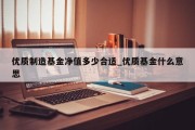 优质制造基金净值多少合适_优质基金什么意思