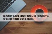 陕西东岭工贸集团股份有限公司_陕西东岭工贸集团股份有限公司是国企吗