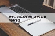 基金010481基金净值_基金010483基金净值