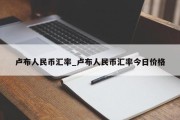 卢布人民币汇率_卢布人民币汇率今日价格