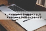 可口可乐股价100年涨幅超过50万倍_可口可乐股价100年涨幅超过50万倍的股票