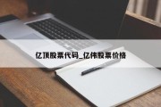 亿顶股票代码_亿伟股票价格