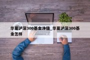 华夏泸深300基金净值_华夏泸深300基金怎样