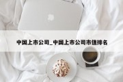 中国上市公司_中国上市公司市值排名