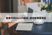 股票代码802155南征_南征股期直播室