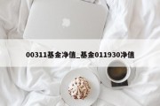 00311基金净值_基金011930净值