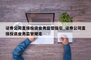 证券公司直接投资业务监管指引_证券公司直接投资业务监管规定