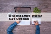 090003什么基金净值_090003基金今天净值查询余额