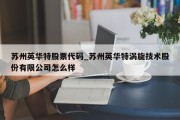 苏州英华特股票代码_苏州英华特涡旋技术股份有限公司怎么样