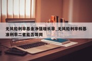 无风险利率基金净值增长率_无风险利率和基准利率二者能否等同