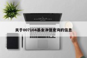 关于007164基金净值查询的信息