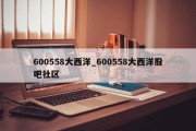 600558大西洋_600558大西洋股吧社区