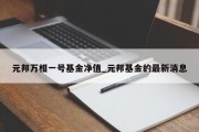 元邦万相一号基金净值_元邦基金的最新消息