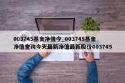 003745基金净值今_003745基金净值查询今天最新净值最新股价003745