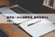 股市五一2021放假安排_股市休假2021五一