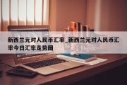 新西兰元对人民币汇率_新西兰元对人民币汇率今日汇率走势图