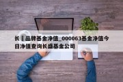 长娍品牌基金净值_000063基金净值今日净值查询长盛基金公司