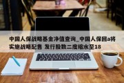 中国人保战略基金净值查询_中国人保回a将实施战略配售 发行股数二度缩水至18