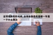 全球金融危机时间_全球金融危机是哪一年是一个什么情况