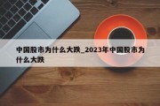 中国股市为什么大跌_2023年中国股市为什么大跌