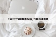 832297飞翔股票代码_飞翔药业股票