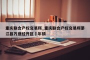 重庆联合产权交易所_重庆联合产权交易所綦江县万盛经开区靑年镇