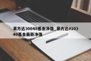 易方达30048基金净值_易方达010340基金最新净值