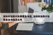 湖南财信新兴私募基金净值_湖南财信新兴私募基金净值怎么样